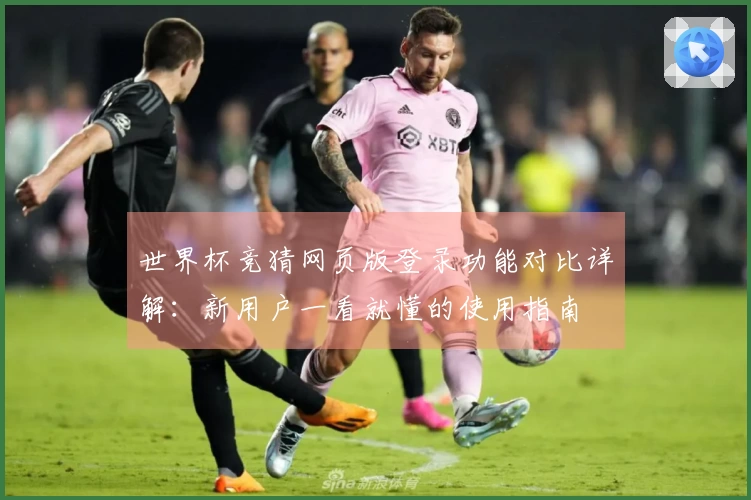 世界杯竞猜网页版登录功能对比详解：新用户一看就懂的使用指南