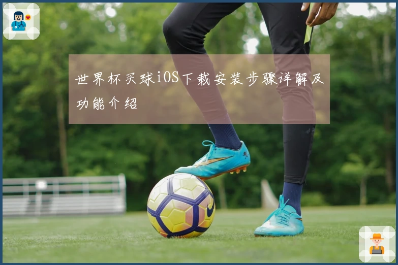 世界杯买球iOS下载安装步骤详解及功能介绍